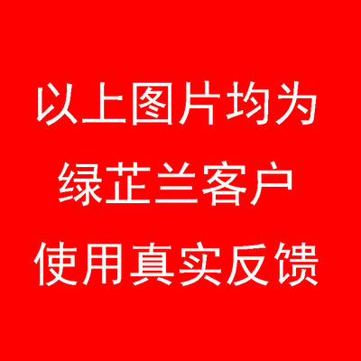 所有图片均为绿芷兰客户使用真实反馈，禁止盗图
